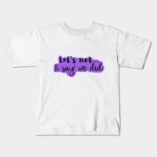 Copy of Let's Not and Say We Did (purple) Kids T-Shirt